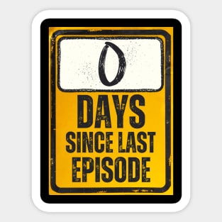 Zero Days Since Last Episode Sign Sticker